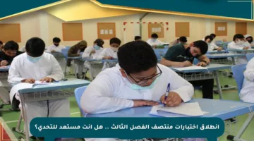 انطلاق اختبارات منتصف الفصل الثالث .. هل أنت مستعد للتحدي؟